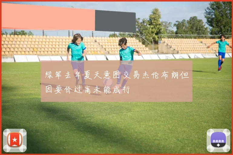 绿军去年夏天意图交易杰伦布朗但因要价过高未能成行